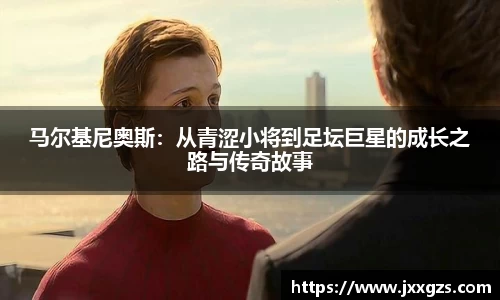 马尔基尼奥斯:从青涩小将到足坛巨星的成长之路与传奇故事